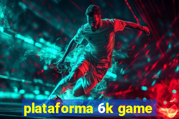 plataforma 6k game
